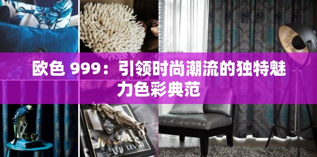 欧色 999：引领时尚潮流的独特魅力色彩典范