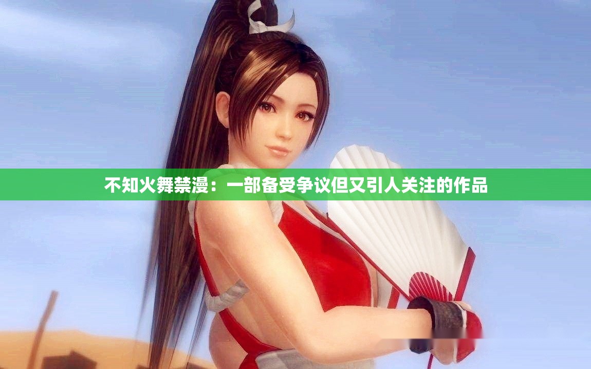 不知火舞禁漫：一部备受争议但又引人关注的作品