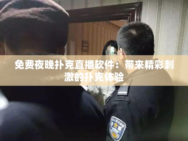 免费夜晚扑克直播软件：带来精彩刺激的扑克体验