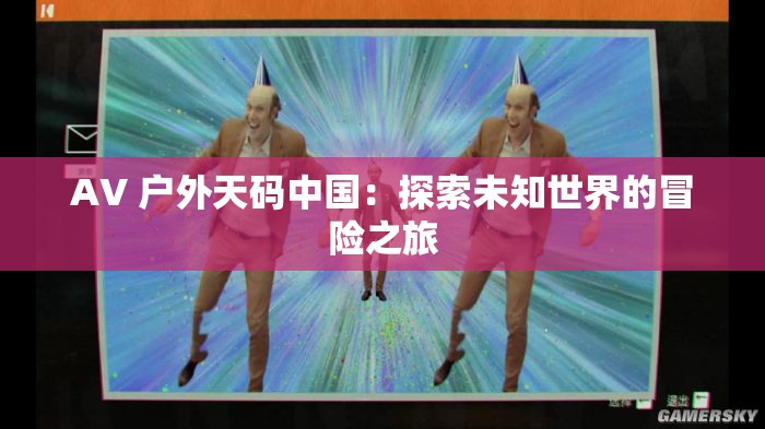 AV 户外天码中国：探索未知世界的冒险之旅