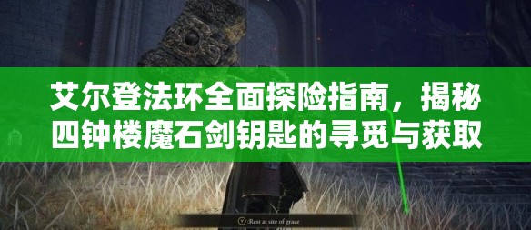 艾尔登法环全面探险指南，揭秘四钟楼魔石剑钥匙的寻觅与获取之路