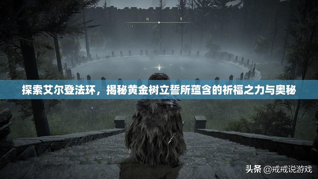 探索艾尔登法环，揭秘黄金树立誓所蕴含的祈福之力与奥秘