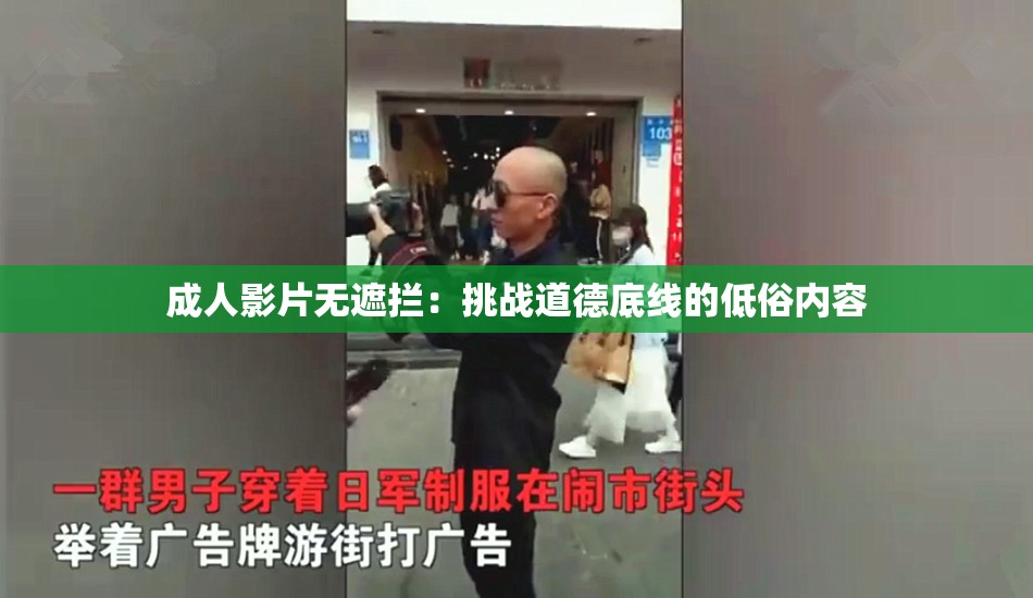 成人影片无遮拦：挑战道德底线的低俗内容