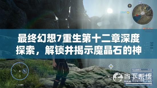 最终幻想7重生第十二章深度探索，解锁并揭示魔晶石的神秘力量