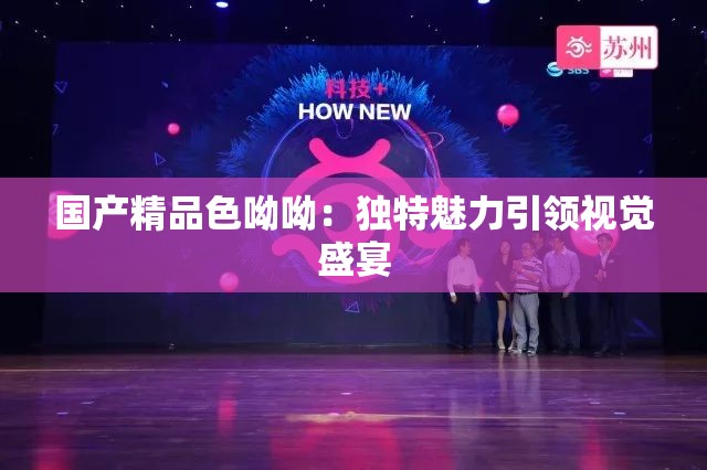 国产精品色呦呦：独特魅力引领视觉盛宴
