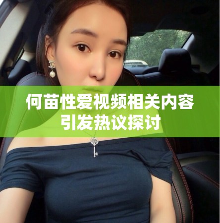 何苗性爱视频相关内容引发热议探讨