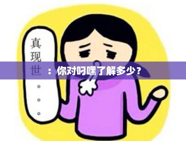 ：你对叼嘿了解多少？