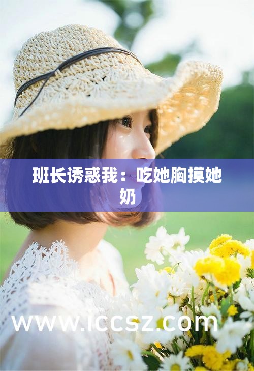 班长诱惑我：吃她胸摸她奶