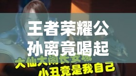 王者荣耀公孙离竟喝起自己的神秘液体引热议