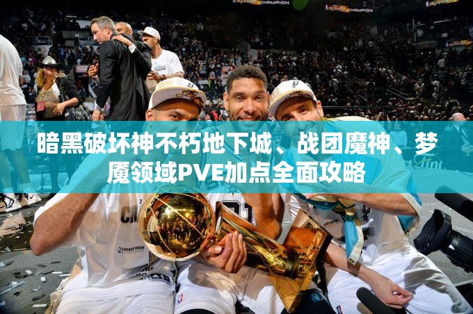 暗黑破坏神不朽地下城、战团魔神、梦魇领域PVE加点全面攻略
