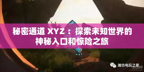 秘密通道 XYZ ：探索未知世界的神秘入口和惊险之旅