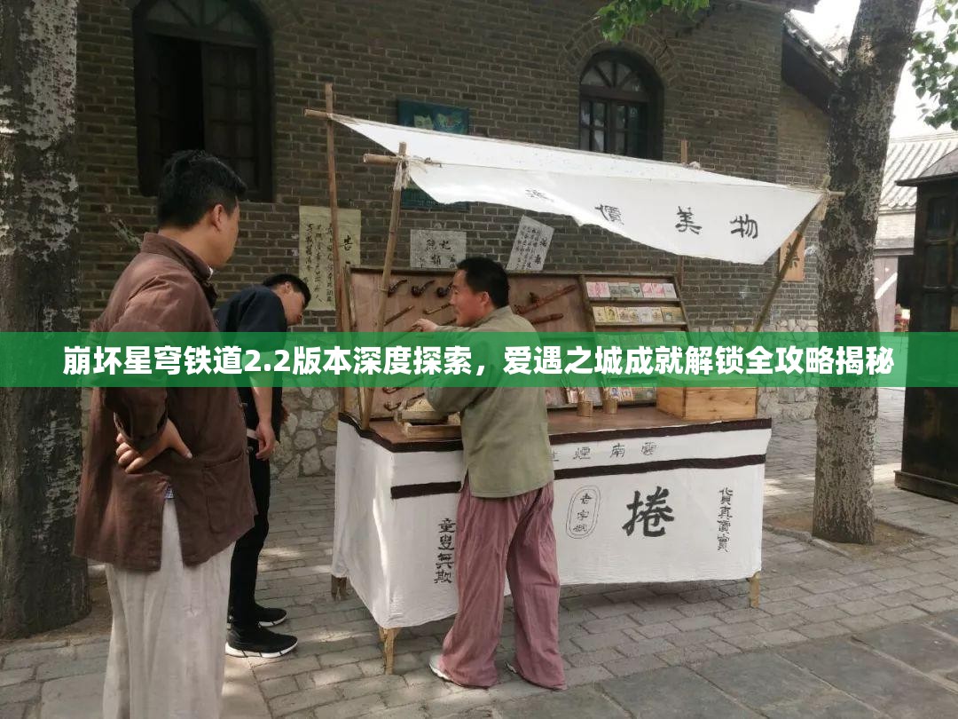 崩坏星穹铁道2.2版本深度探索，爱遇之城成就解锁全攻略揭秘
