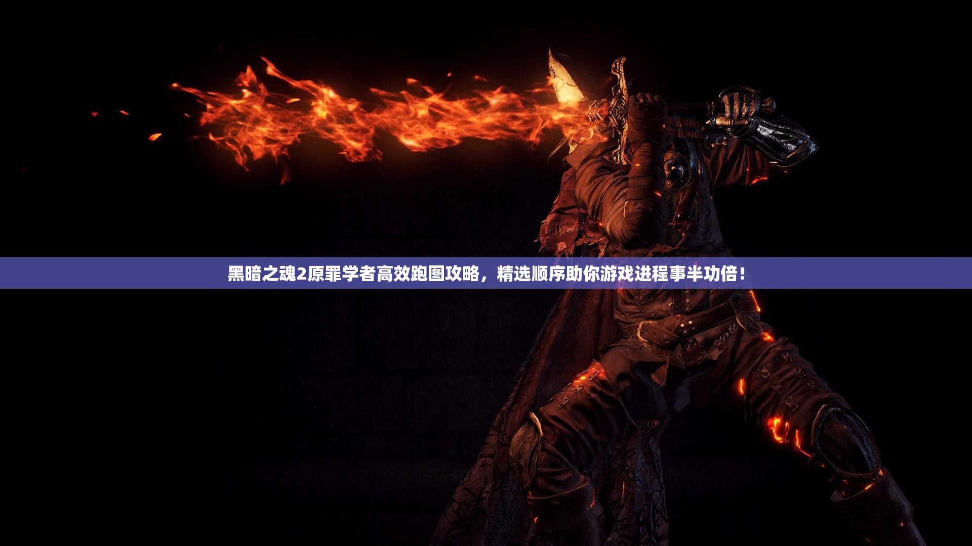 黑暗之魂2原罪学者高效跑图攻略，精选顺序助你游戏进程事半功倍！