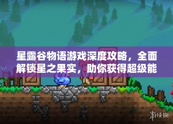 星露谷物语游戏深度攻略，全面解锁星之果实，助你获得超级能量