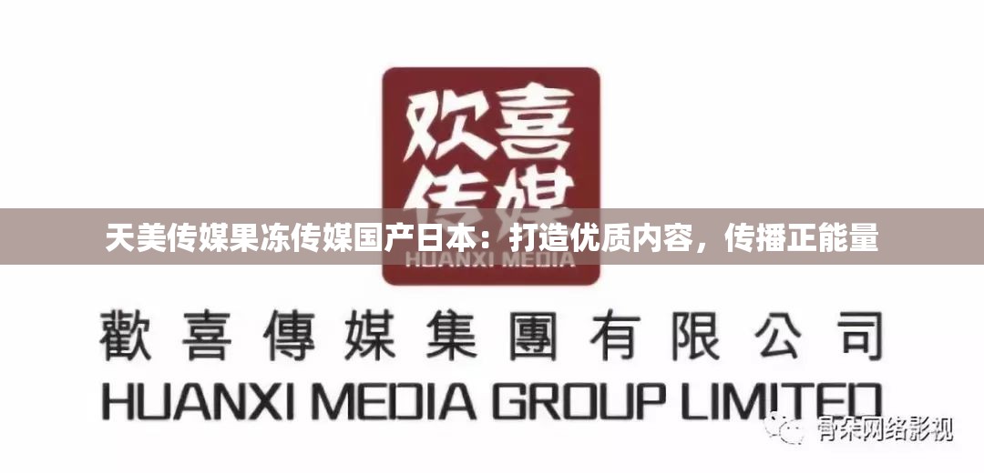 天美传媒果冻传媒国产日本：打造优质内容，传播正能量