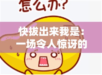 快拔出来我是：一场令人惊讶的紧急呼喊