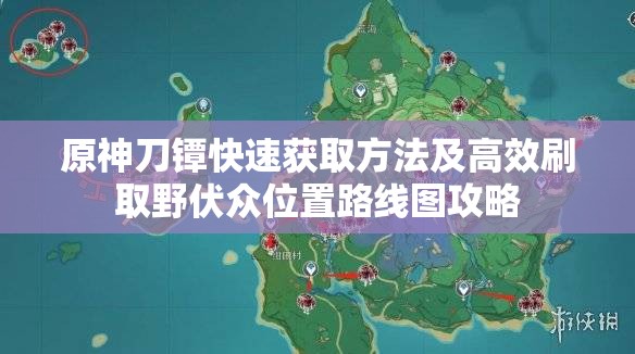 原神刀镡快速获取方法及高效刷取野伏众位置路线图攻略