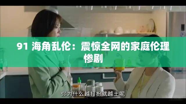 91 海角乱伦：震惊全网的家庭伦理惨剧