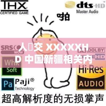 人獸交 XXXXXHD 中国新疆相关内容不可宣扬与传播