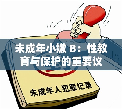 未成年小嫩 B：性教育与保护的重要议题