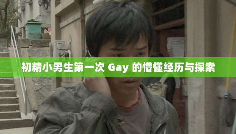 初精小男生第一次 Gay 的懵懂经历与探索
