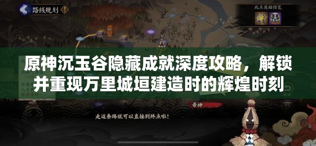 原神沉玉谷隐藏成就深度攻略，解锁并重现万里城垣建造时的辉煌时刻