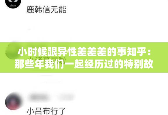 小时候跟异性差差差的事知乎：那些年我们一起经历过的特别故事