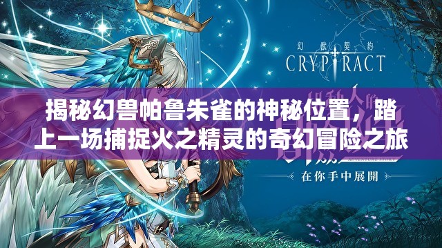 揭秘幻兽帕鲁朱雀的神秘位置，踏上一场捕捉火之精灵的奇幻冒险之旅