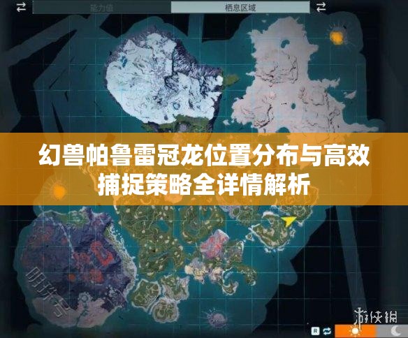 幻兽帕鲁雷冠龙位置分布与高效捕捉策略全详情解析
