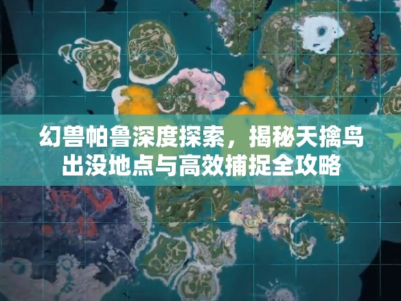 幻兽帕鲁深度探索，揭秘天擒鸟出没地点与高效捕捉全攻略