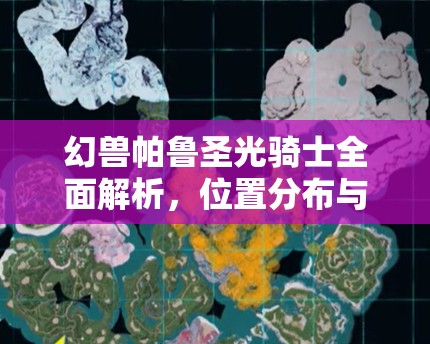 幻兽帕鲁圣光骑士全面解析，位置分布与高效捕捉策略详情