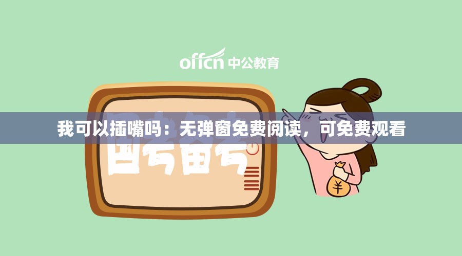我可以插嘴吗：无弹窗免费阅读，可免费观看