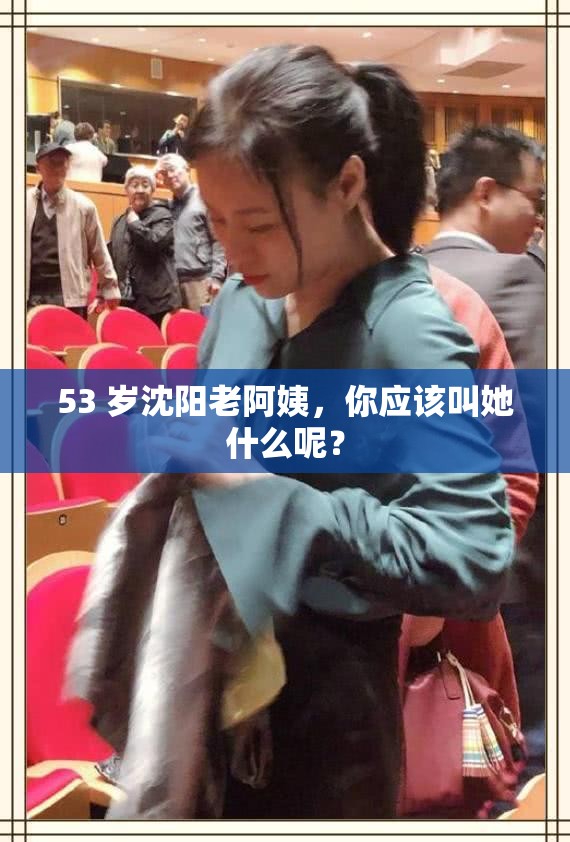 53 岁沈阳老阿姨，你应该叫她什么呢？