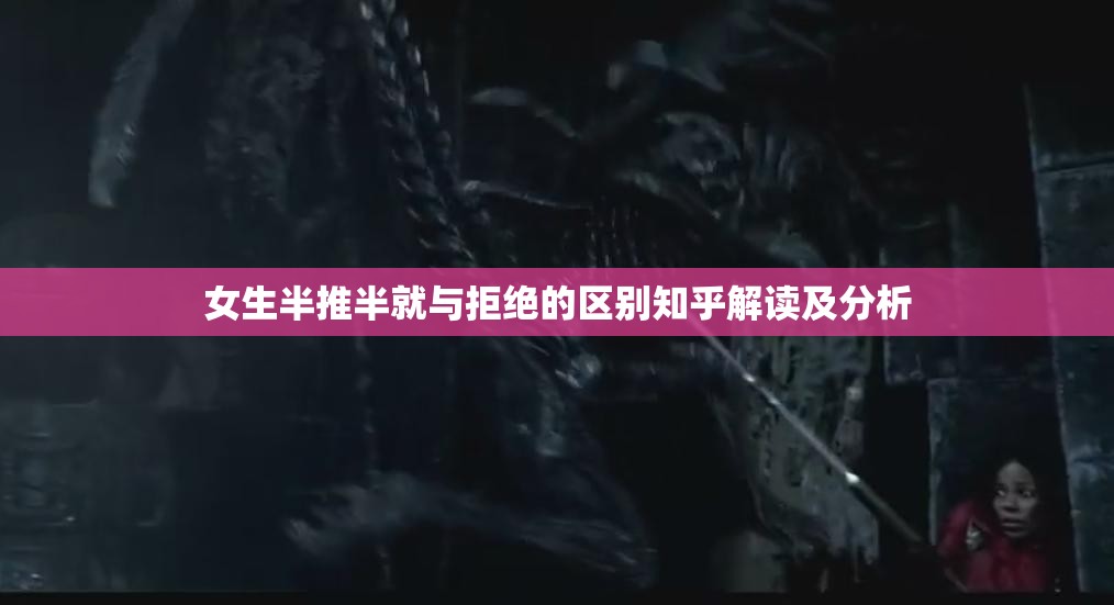 女生半推半就与拒绝的区别知乎解读及分析
