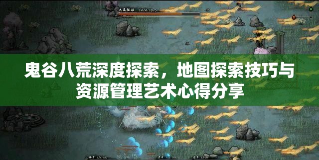 鬼谷八荒深度探索，地图探索技巧与资源管理艺术心得分享