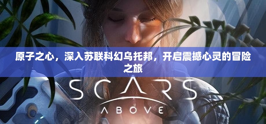 原子之心，深入苏联科幻乌托邦，开启震撼心灵的冒险之旅
