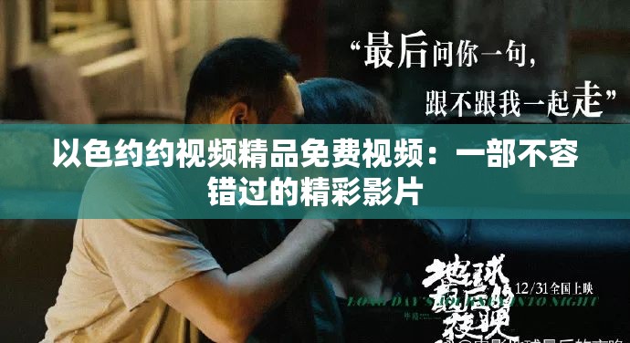 以色约约视频精品免费视频：一部不容错过的精彩影片