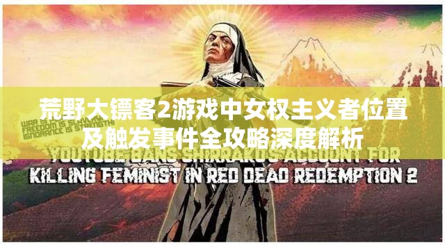 荒野大镖客2游戏中女权主义者位置及触发事件全攻略深度解析