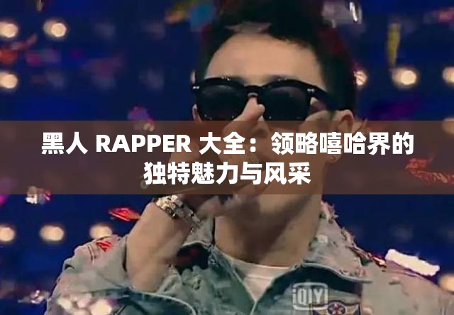 黑人 RAPPER 大全：领略嘻哈界的独特魅力与风采