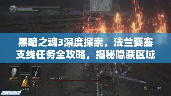 黑暗之魂3深度探索，法兰要塞支线任务全攻略，揭秘隐藏区域的秘密