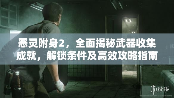 恶灵附身2，全面揭秘武器收集成就，解锁条件及高效攻略指南
