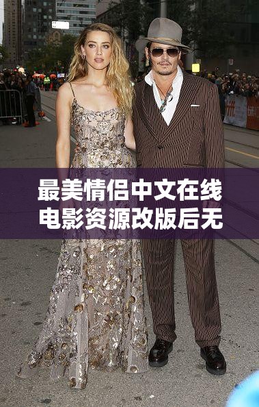 最美情侣中文在线电影资源改版后无弹窗广告：全新体验等你来