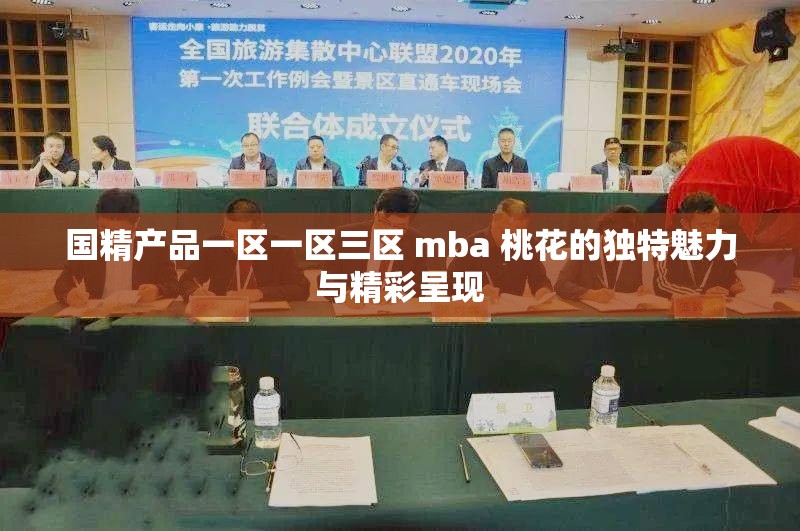 国精产品一区一区三区 mba 桃花的独特魅力与精彩呈现