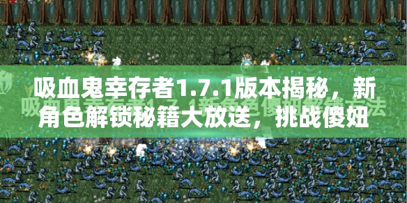 吸血鬼幸存者1.7.1版本揭秘，新角色解锁秘籍大放送，挑战傻妞一决高下