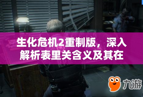 生化危机2重制版，深入解析表里关含义及其在游戏资源管理策略中的应用