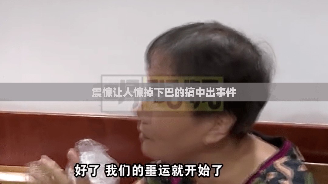 震惊让人惊掉下巴的搞中出事件