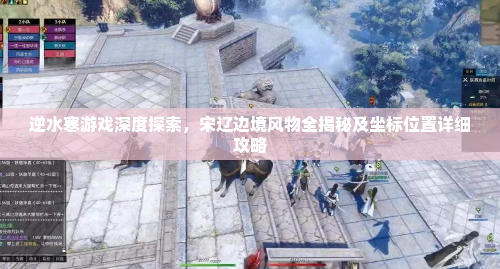 逆水寒游戏深度探索，宋辽边境风物全揭秘及坐标位置详细攻略