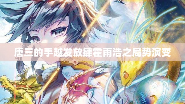 唐三的手越发放肆霍雨浩之局势演变