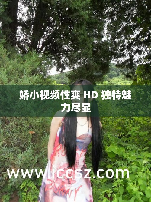 娇小视频性爽 HD 独特魅力尽显