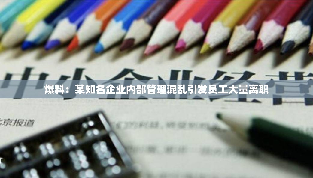 爆料：某知名企业内部管理混乱引发员工大量离职